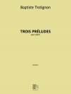 3つの前奏曲（バティスト・トロティニョン）（ピアノ）【Trois Préludes】