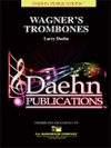 ワーグナーのトロンボーン（ラリー・ディーン編曲）（トロンボーン・フィーチャー）【Wagner’s Trombones】