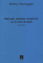 バッハの名による前奏曲とアリオーソとフゲッタ（アルトゥール・オネゲル）（ピアノ）【Prelude, Arioso e Fughette sur le nom de Bach】